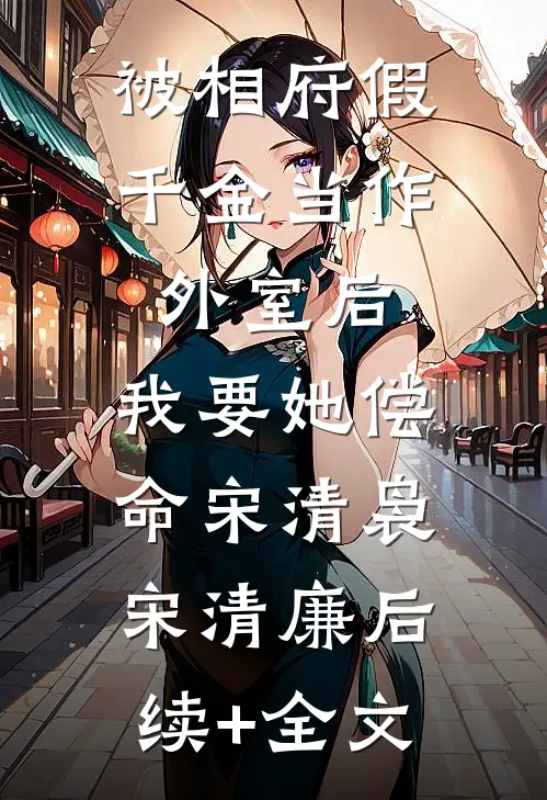 被相府假千金当作外室后，我要她偿命宋清袅宋清廉后续+全文