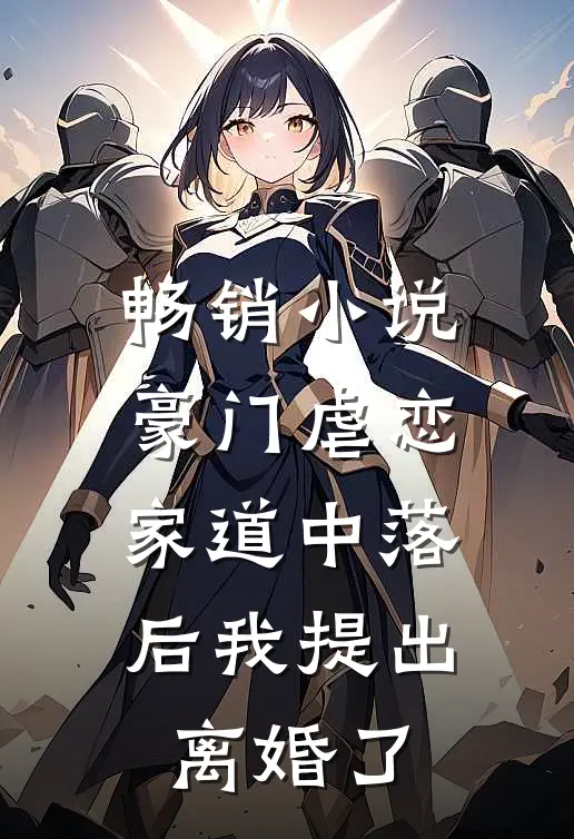 畅销小说豪门虐恋：家道中落后我提出离婚了