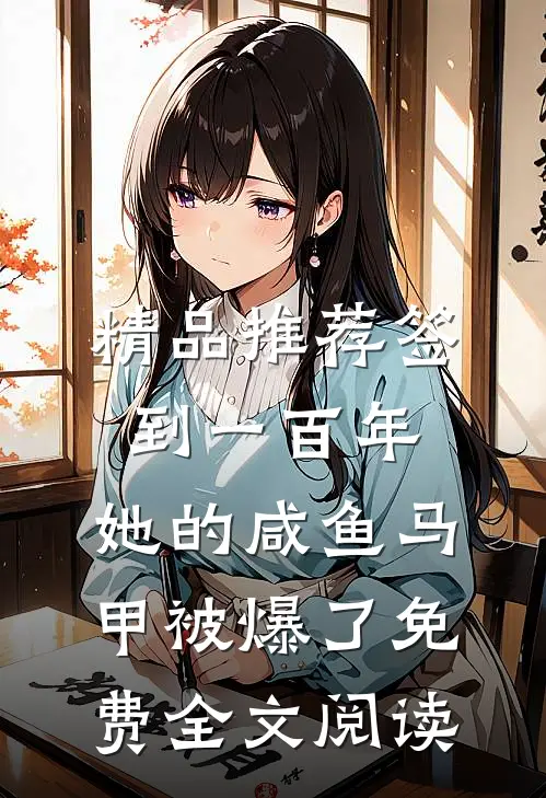 精品推荐签到一百年,她的咸鱼马甲被爆了免费全文阅读