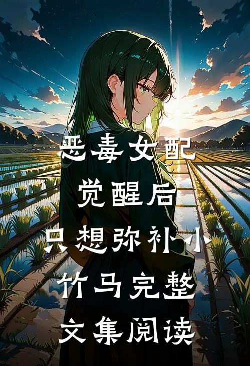 恶毒女配觉醒后,只想弥补小竹马完整文集阅读