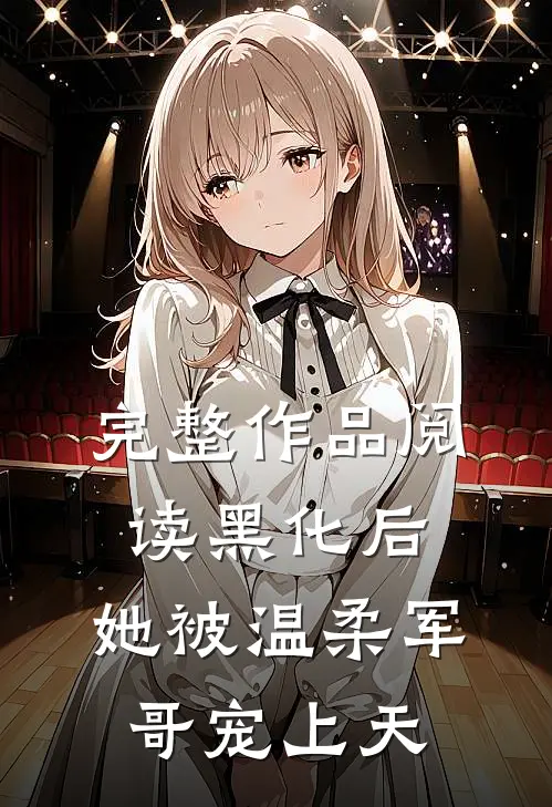 完整作品阅读黑化后，她被温柔军哥宠上天