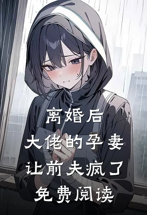离婚后，大佬的孕妻让前夫疯了免费阅读
