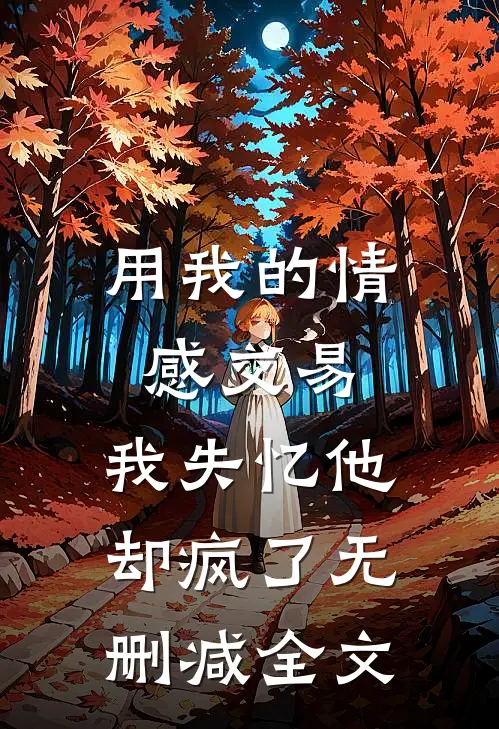 用我的情感交易，我失忆他却疯了无删减全文