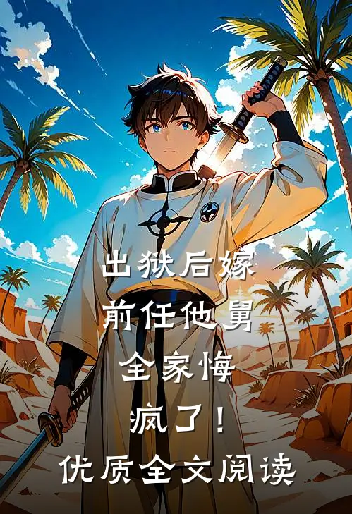 出狱后嫁前任他舅，全家悔疯了！优质全文阅读