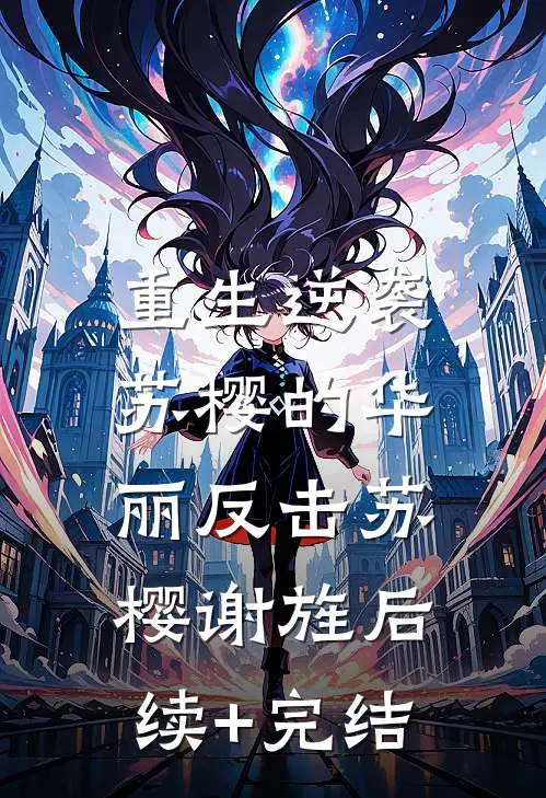 重生逆袭：苏樱的华丽反击苏樱谢旌后续+完结