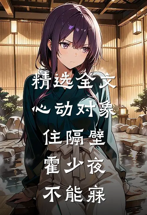 精选全文心动对象住隔壁，霍少夜不能寐