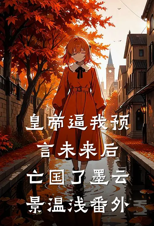 皇帝逼我预言未来后，亡国了墨云景温浅 番外