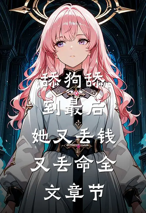 舔狗舔到最后，她又丢钱又丢命全文章节
