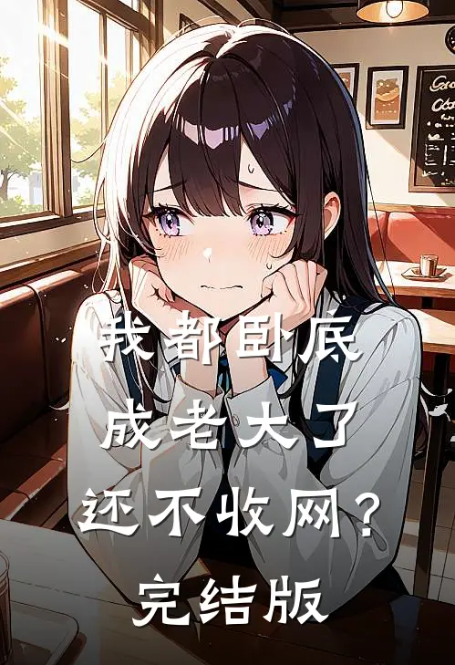 我都卧底成老大了，还不收网？完结版