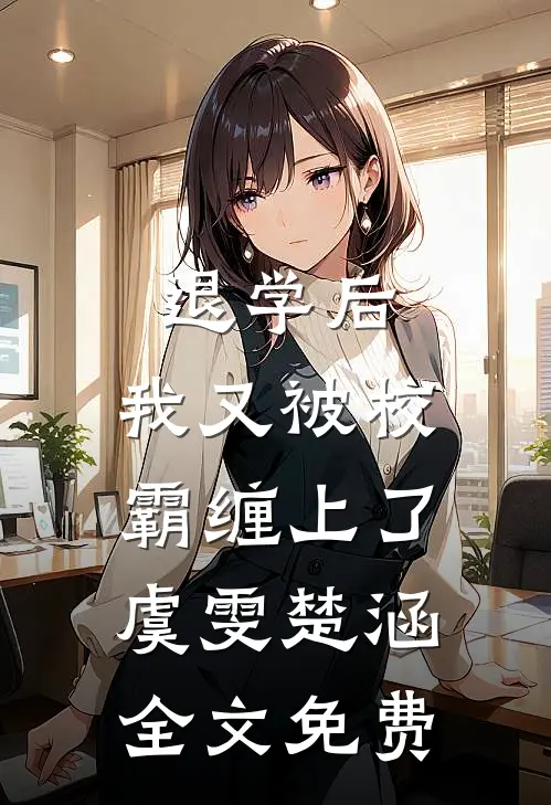 退学后，我又被校霸缠上了虞雯楚涵全文免费
