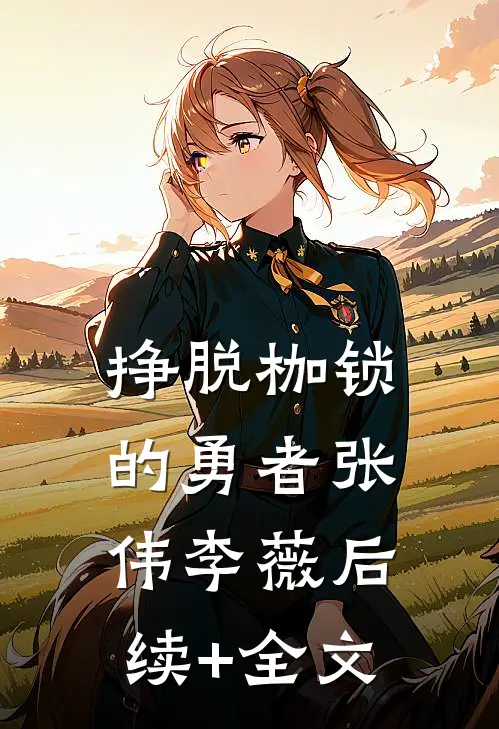 《挣脱枷锁的勇者》张伟李薇后续+全文
