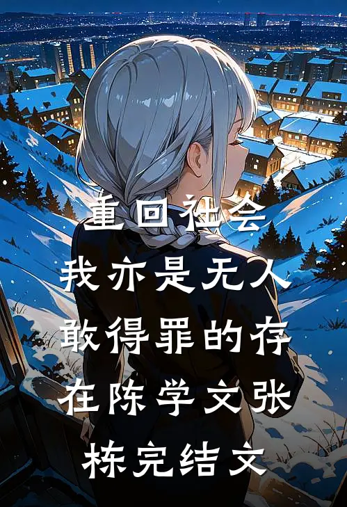 重回社会，我亦是无人敢得罪的存在陈学文张栋完结文