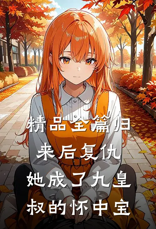 精品全篇归来后复仇，她成了九皇叔的怀中宝