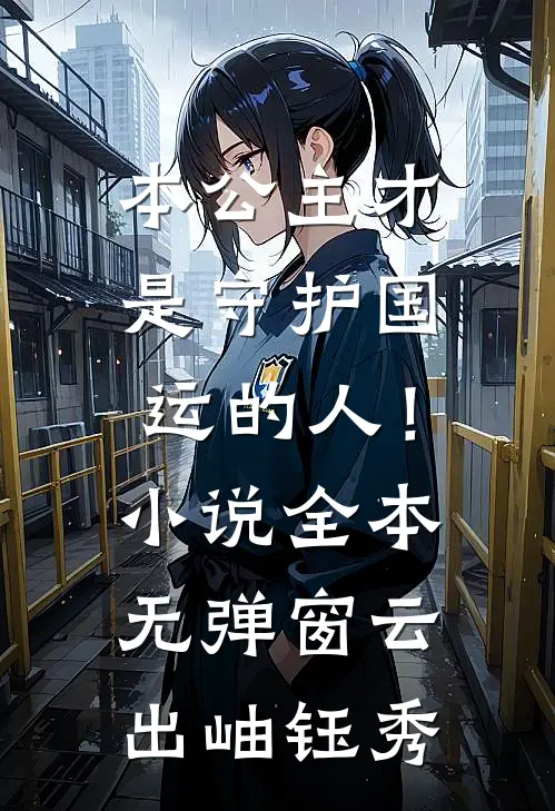 本公主才是守护国运的人！小说全本无弹窗云出岫钰秀