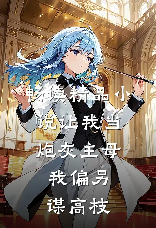 畅读精品小说让我当炮灰主母，我偏另谋高枝