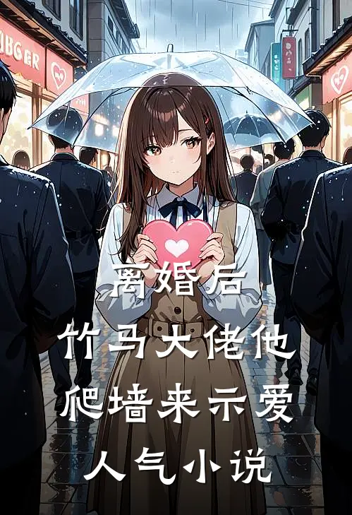 离婚后，竹马大佬他爬墙来示爱人气小说