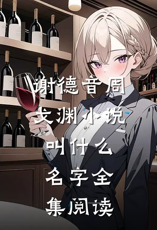 谢德音周戈渊小说叫什么名字全集阅读