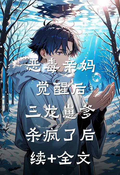 恶毒亲妈觉醒后，三龙崽爹杀疯了后续+全文
