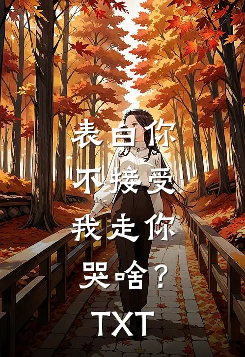 表白你不接受，我走你哭啥？TXT