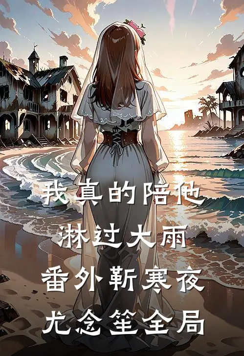 我真的陪他淋过大雨：  番外靳寒夜尤念笙全局