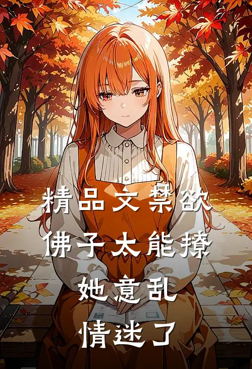 精品文禁欲佛子太能撩，她意乱情迷了