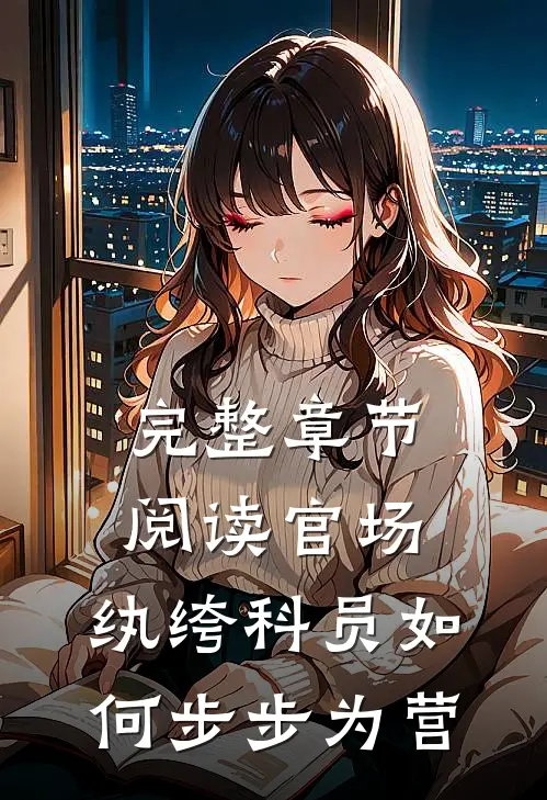 完整章节阅读官场：纨绔科员如何步步为营