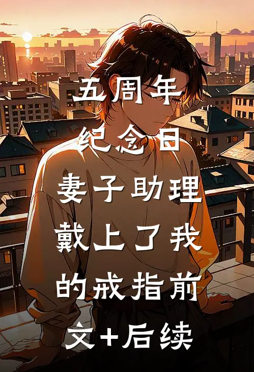 五周年纪念日，妻子助理戴上了我的戒指前文+后续