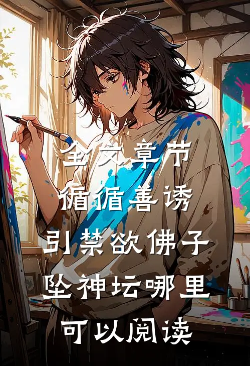 全文章节循循善诱,引禁欲佛子坠神坛哪里可以阅读