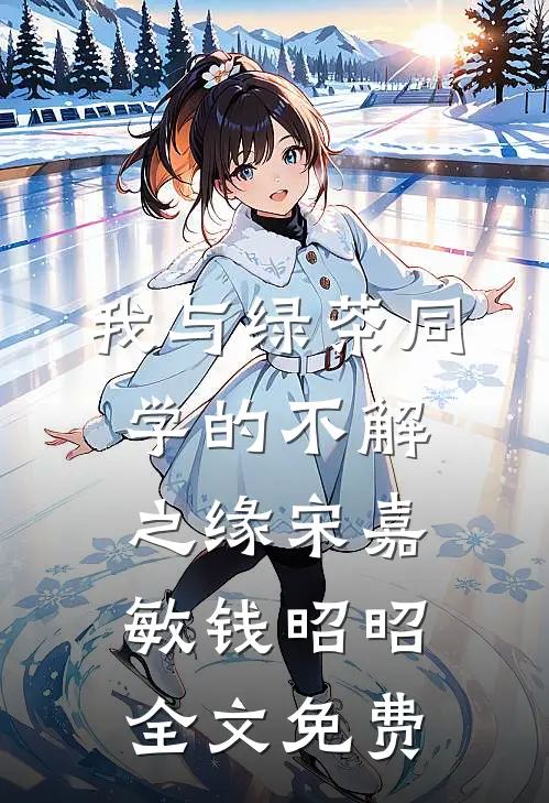 我与绿茶同学的不解之缘宋嘉敏钱昭昭全文免费
