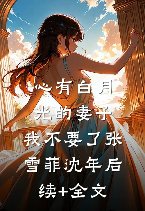 心有白月光的妻子，我不要了张雪菲沈年后续+全文