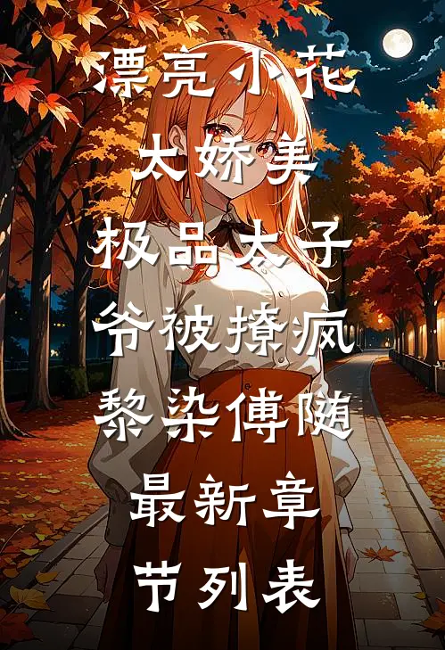 漂亮小花太娇美，极品太子爷被撩疯黎染傅随最新章节列表