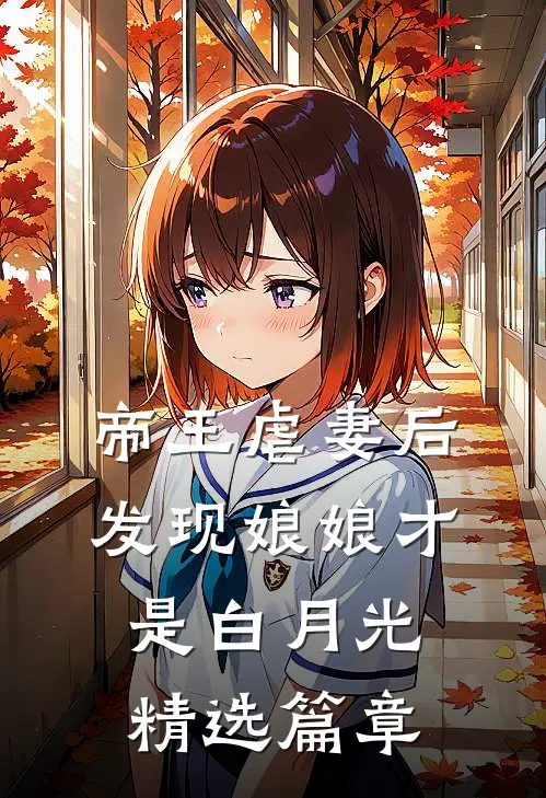 帝王虐妻后，发现娘娘才是白月光精选篇章