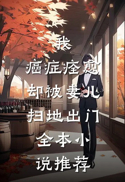 我，癌症痊愈，却被妻儿扫地出门全本小说推荐