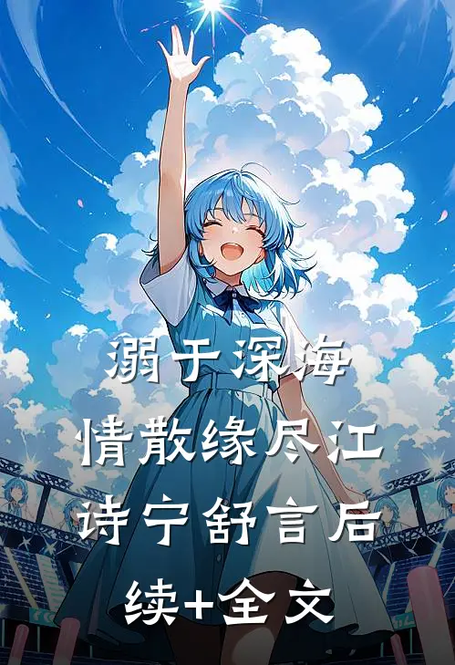 溺于深海，情散缘尽江诗宁舒言后续+全文