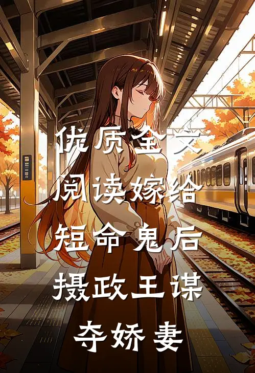 优质全文阅读嫁给短命鬼后，摄政王谋夺娇妻