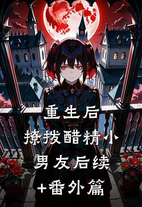 重生后，撩拨醋精小男友后续+番外篇