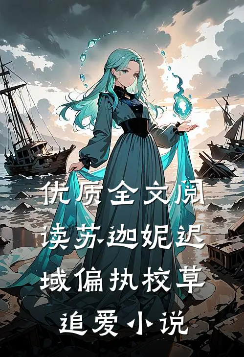 优质全文阅读苏迦妮迟域偏执校草追爱小说