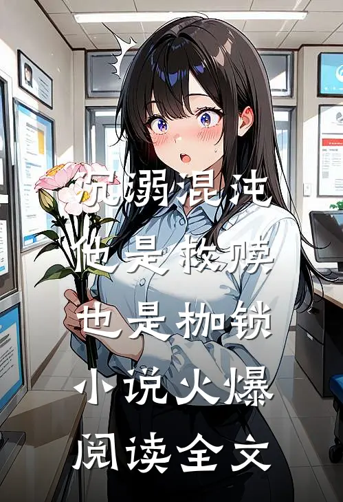 沉溺混沌，他是救赎也是枷锁小说火爆阅读全文
