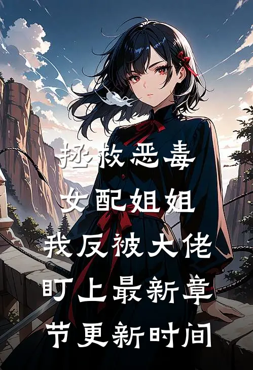 拯救恶毒女配姐姐，我反被大佬盯上最新章节更新时间