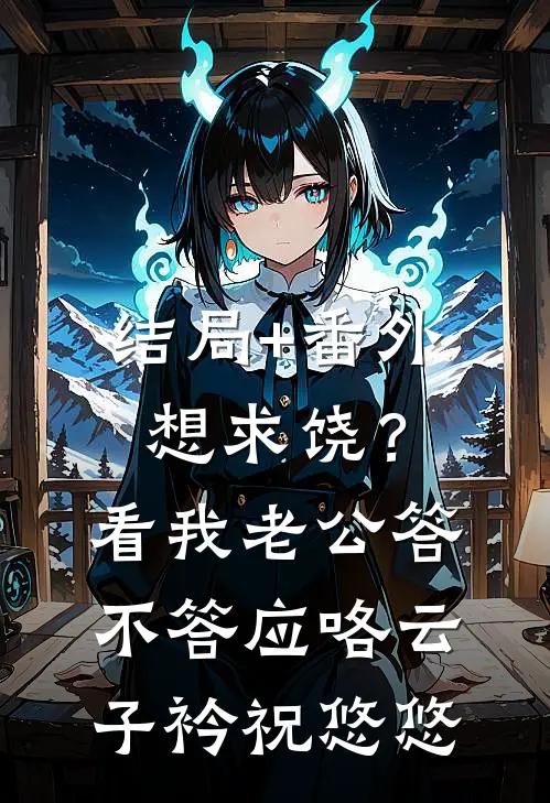 结局+番外想求饶？看我老公答不答应咯云子衿祝悠悠