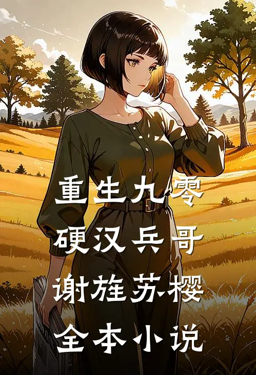 重生九零 硬汉兵哥 谢旌苏樱全本小说