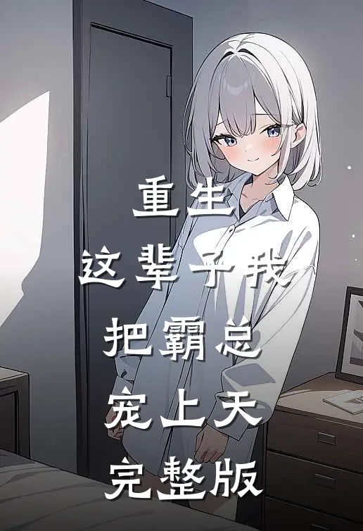 重生：这辈子我把霸总宠上天完整版