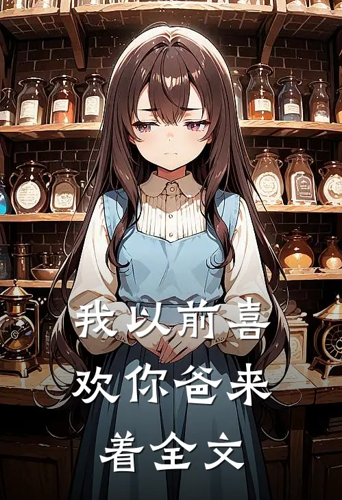 我以前喜欢你爸来着全文