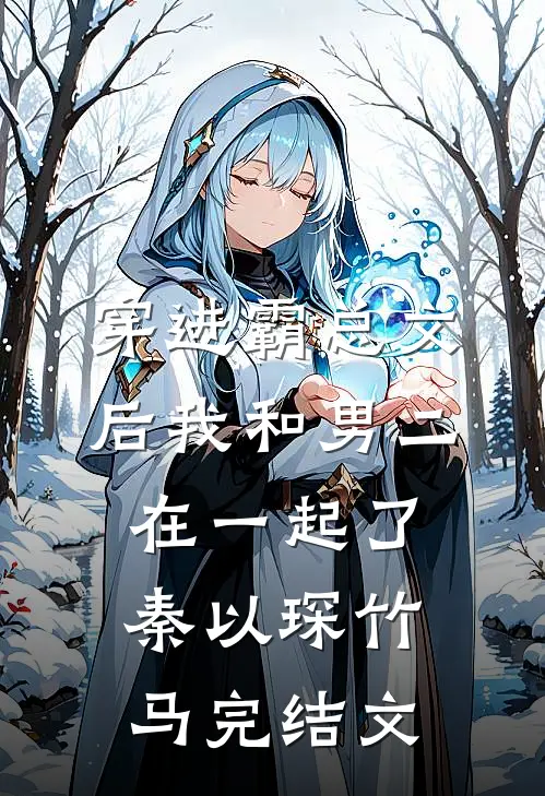 穿进霸总文后我和男二在一起了秦以琛竹马完结文