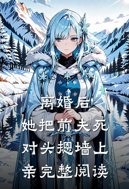 离婚后，她把前夫死对头摁墙上亲完整阅读