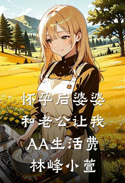 怀孕后婆婆和老公让我AA生活费林峰小萱