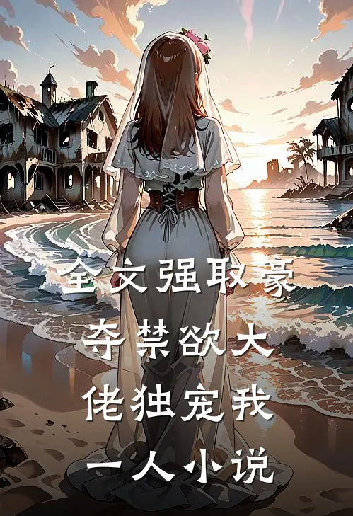 全文强取豪夺禁欲大佬独宠我一人小说