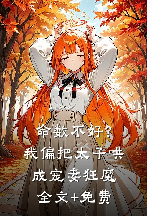 命数不好？我偏把太子哄成宠妻狂魔全文+免费