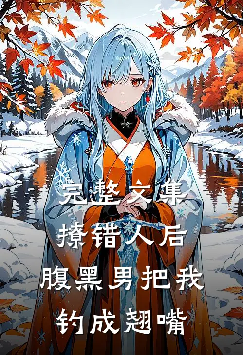 完整文集撩错人后，腹黑男把我钓成翘嘴