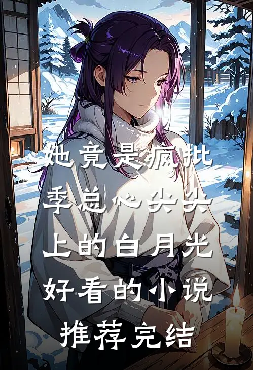 她竟是疯批季总心尖尖上的白月光好看的小说推荐完结